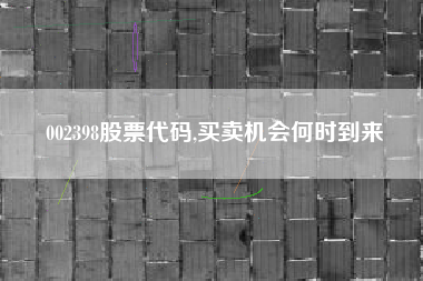 002398股票代码,买卖机会何时到来
