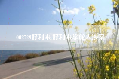 002729好利来,好利来掌舵人涉案