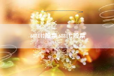 688147股票,688147股票
