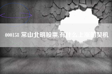 000158 常山北明股票,有什么上涨的契机