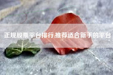 正规股票平台排行,推荐适合新手的平台