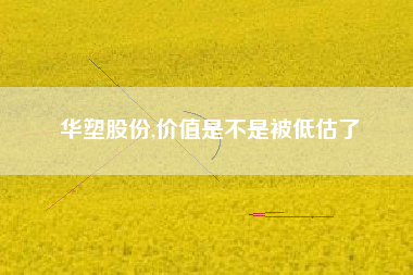 华塑股份,价值是不是被低估了