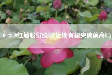 002809红墙股份股吧,近期有望突破前高吗