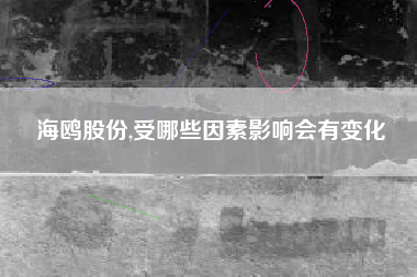 海鸥股份,受哪些因素影响会有变化