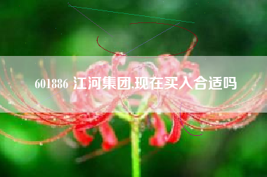 601886 江河集团,现在买入合适吗