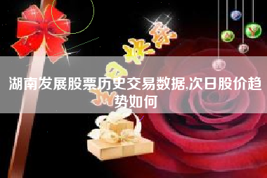 湖南发展股票历史交易数据,次日股价趋势如何
