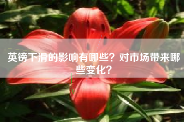 英镑下滑的影响有哪些？对市场带来哪些变化？