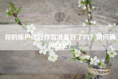 你的账户银行存款准备好了吗？如何确保安全？