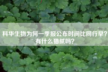 科华生物为何一季报公布时间比同行早？有什么猫腻吗？