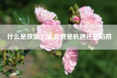 什么是放量上涨,究竟是机遇还是陷阱