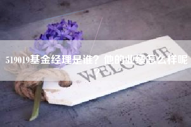 519019基金经理是谁？他的业绩怎么样呢？