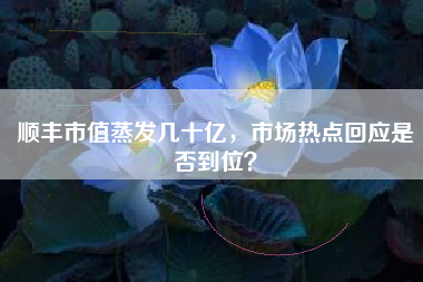顺丰市值蒸发几十亿，市场热点回应是否到位？