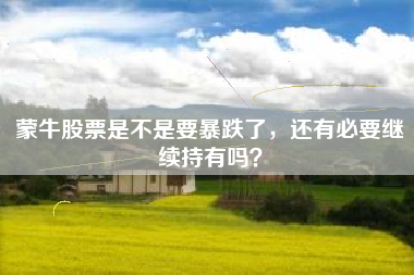 蒙牛股票是不是要暴跌了，还有必要继续持有吗？