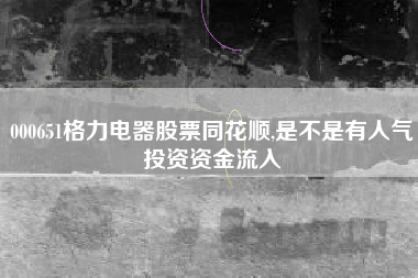 000651格力电器股票同花顺,是不是有人气投资资金流入