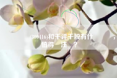 蘇試試驗(300416)和千评千股有什麼關聯，值得關注嗎？