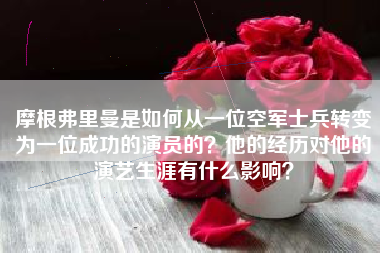 摩根弗里曼是如何从一位空军士兵转变为一位成功的演员的？他的经历对他的演艺生涯有什么影响？