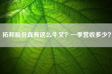 拓邦股份真有这么牛叉？一季营收多少？