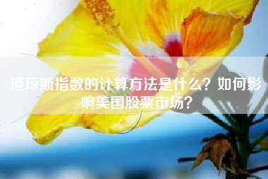 道琼斯指数的计算方法是什么？如何影响美国股票市场？