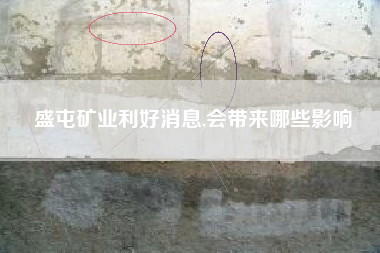 盛屯矿业利好消息,会带来哪些影响