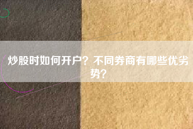 炒股时如何开户？不同券商有哪些优劣势？