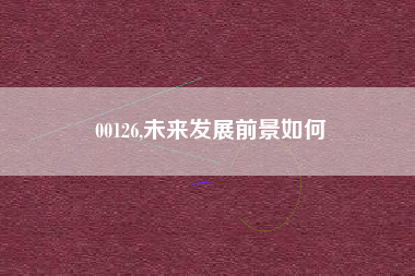 00126,未来发展前景如何