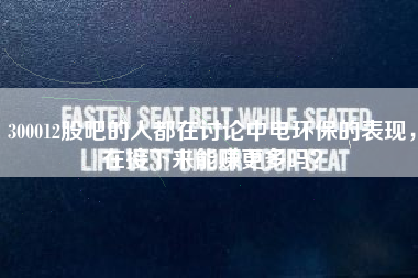 300012股吧的人都在讨论中电环保的表现，在接下来能赚更多吗？