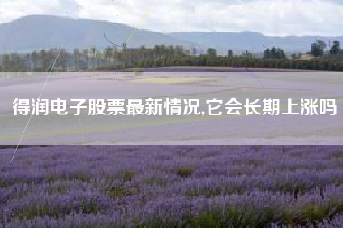 得润电子股票最新情况,它会长期上涨吗