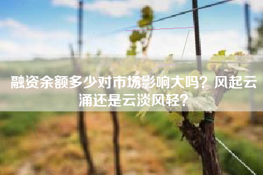 融资余额多少对市场影响大吗？风起云涌还是云淡风轻？