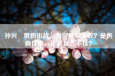 孙兴慜带伤出战，为何颗粒无收？是伤病作祟，还是状态不佳？