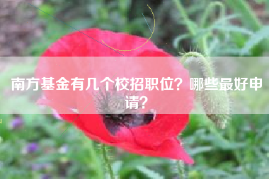 南方基金有几个校招职位？哪些最好申请？
