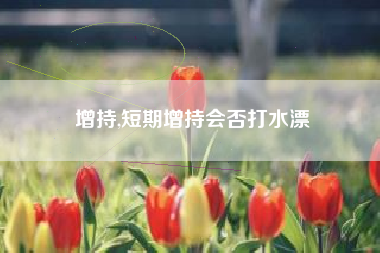 增持,短期增持会否打水漂