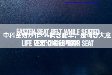 中科金财炒作Sora概念翻车，是疏忽大意还是资金链断裂？