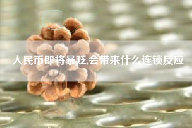 人民币即将暴贬,会带来什么连锁反应