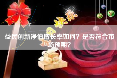 益民创新净值增长率如何？是否符合市场预期？