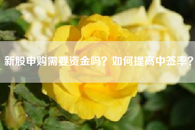 新股申购需要资金吗？如何提高中签率？