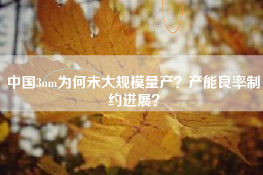 中国3nm为何未大规模量产？产能良率制约进展？